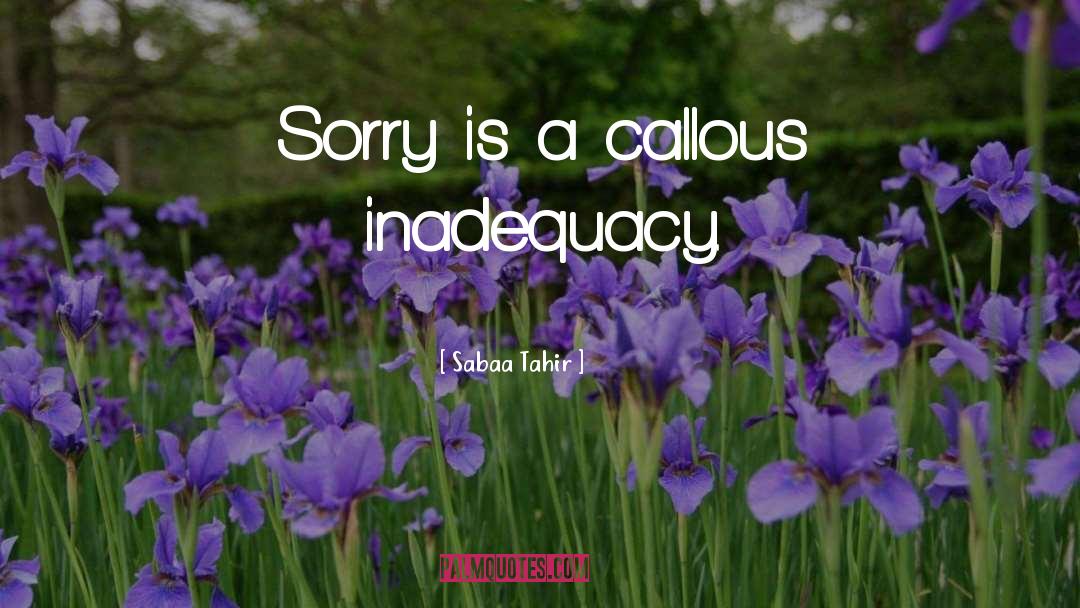 Sabaa Tahir Quotes: Sorry is a callous inadequacy.