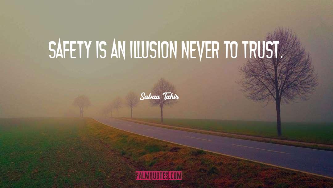 Sabaa Tahir Quotes: Safety is an illusion never