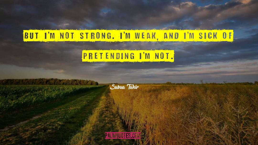 Sabaa Tahir Quotes: But I'm not strong. I'm