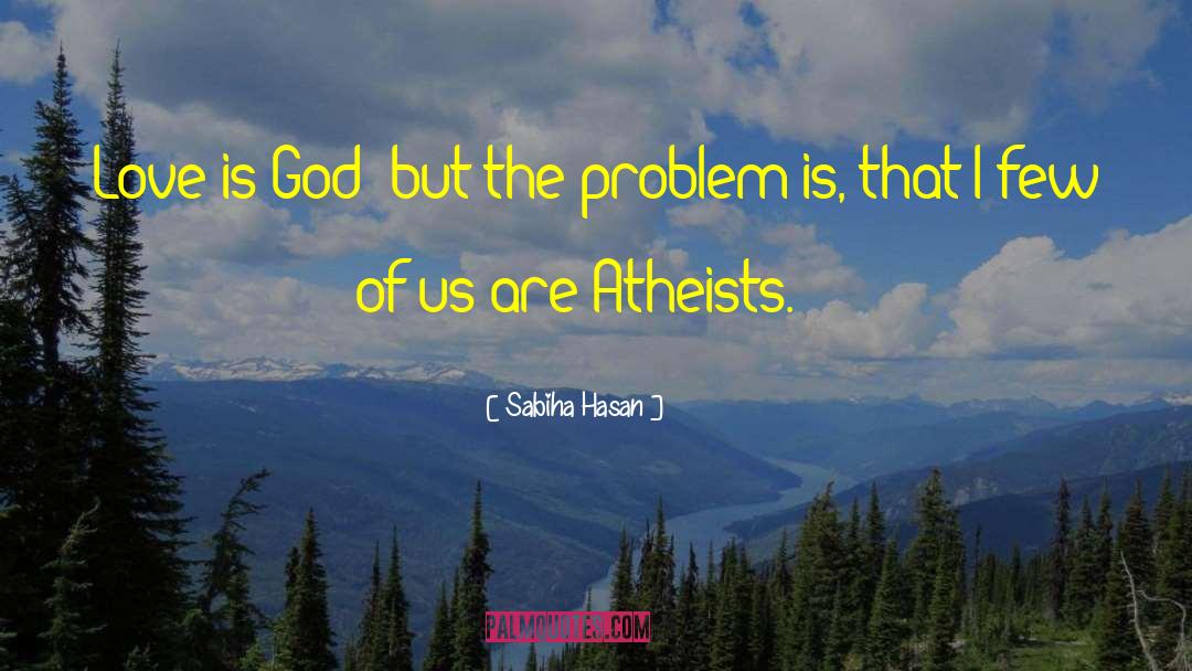 Sabiha Hasan Quotes: Love is God; but the