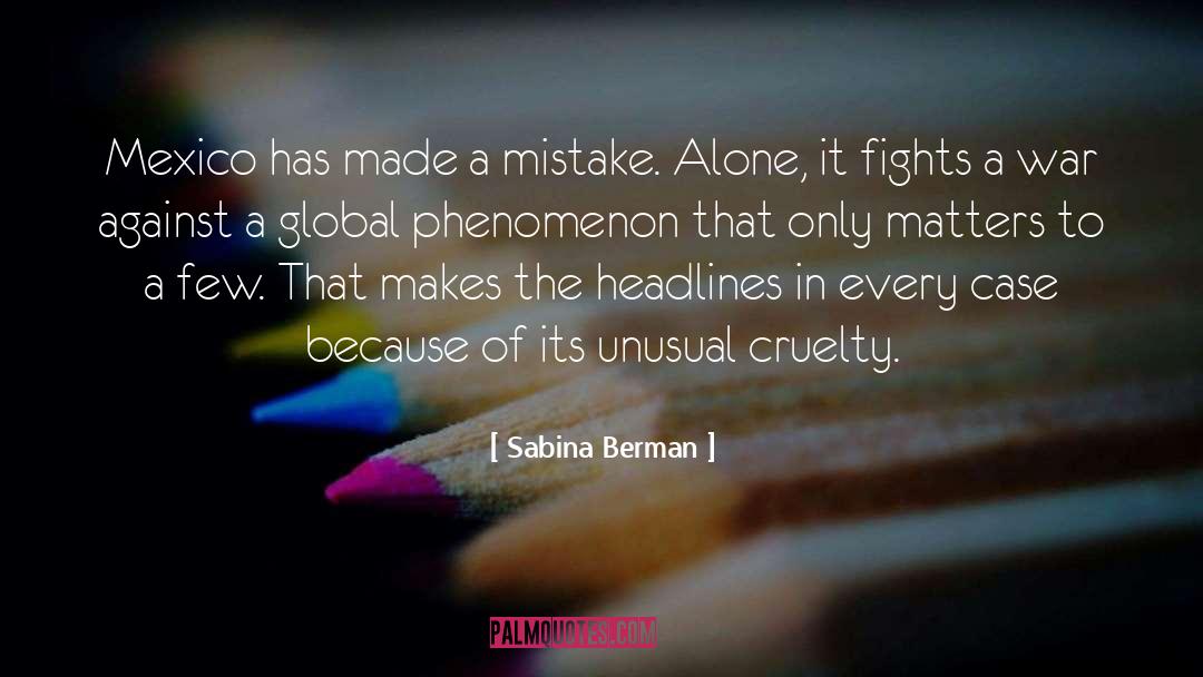 Sabina Berman Quotes: Mexico has made a mistake.