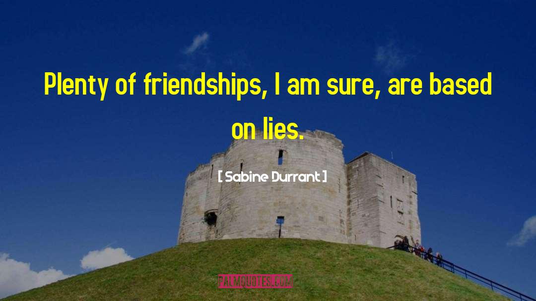 Sabine Durrant Quotes: Plenty of friendships, I am