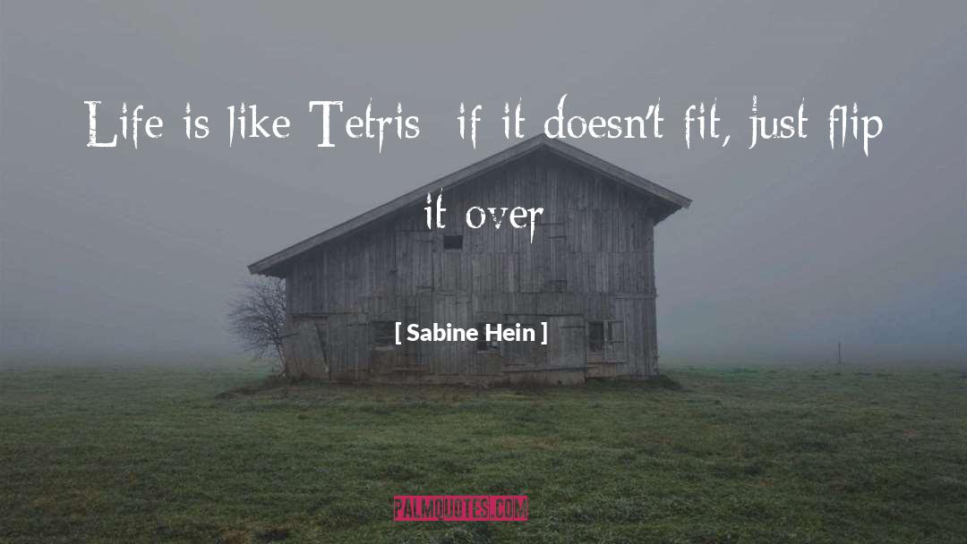 Sabine Hein Quotes: Life is like Tetris; if