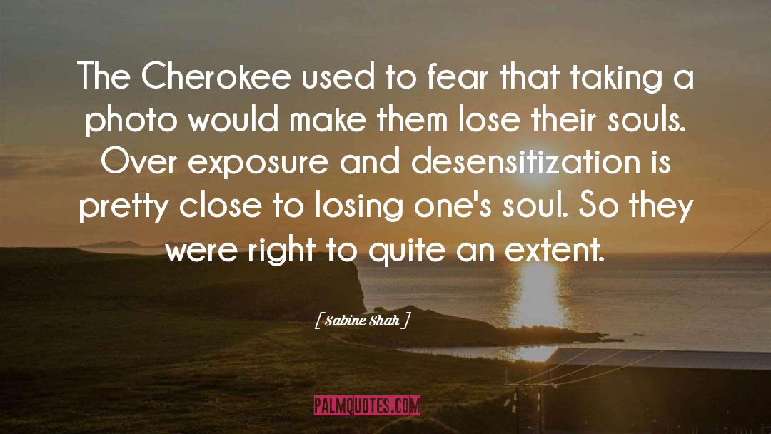 Sabine Shah Quotes: The Cherokee used to fear
