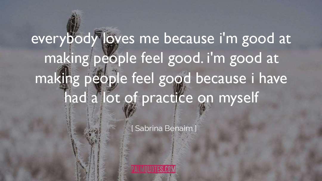 Sabrina Benaim Quotes: everybody loves me because i'm