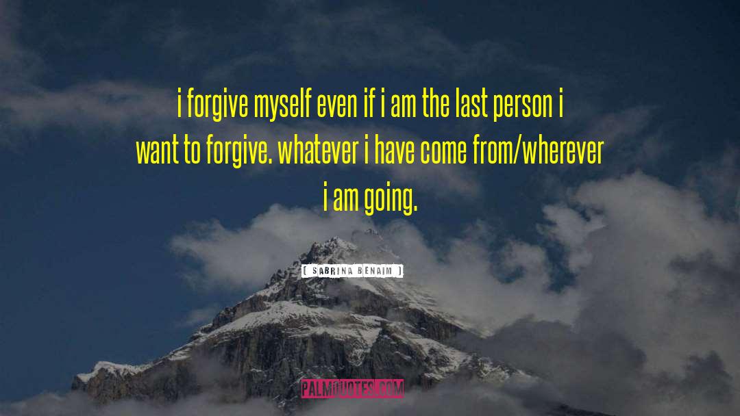 Sabrina Benaim Quotes: i forgive myself even if