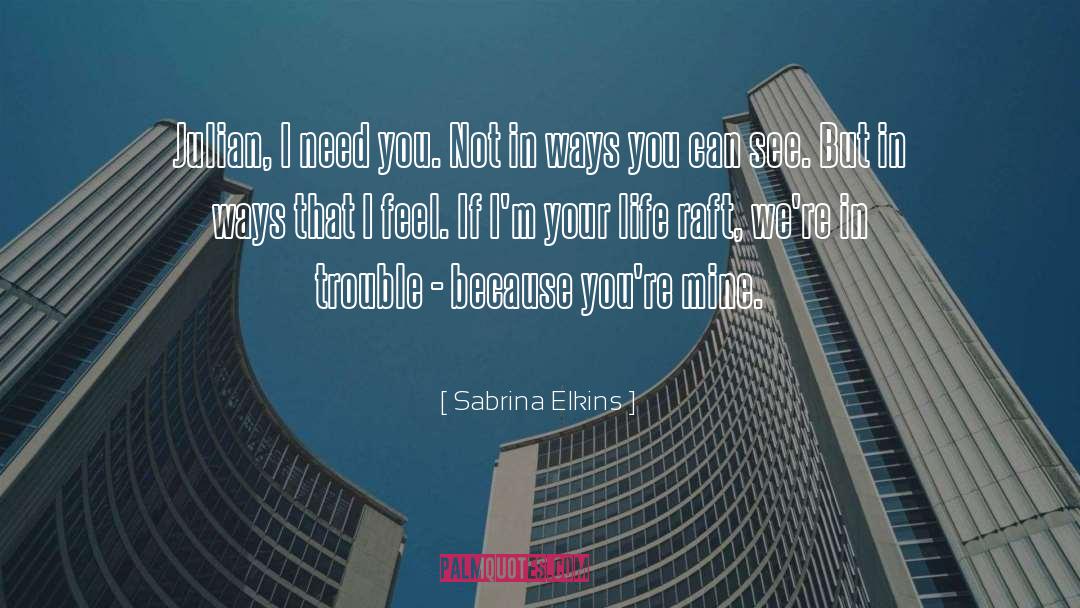 Sabrina Elkins Quotes: Julian, I need you. Not