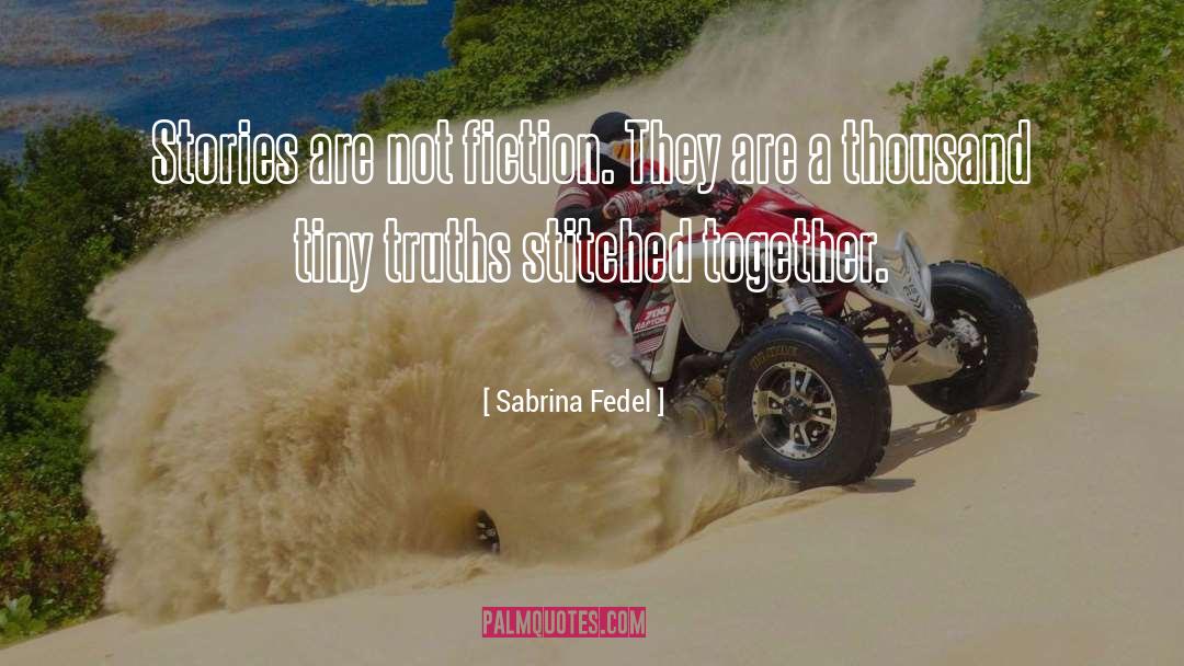 Sabrina Fedel Quotes: Stories are not fiction. They