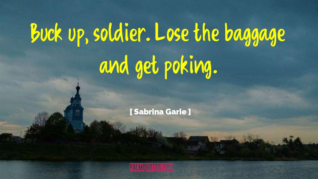 Sabrina Garie Quotes: Buck up, soldier. Lose the