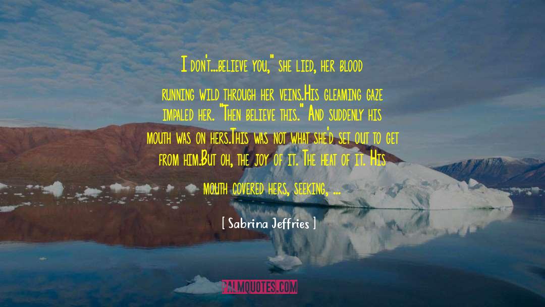 Sabrina Jeffries Quotes: I don't…believe you,