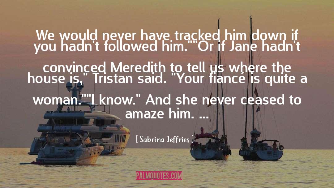 Sabrina Jeffries Quotes: We would never have tracked