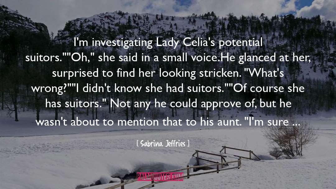 Sabrina Jeffries Quotes: I'm investigating Lady Celia's potential