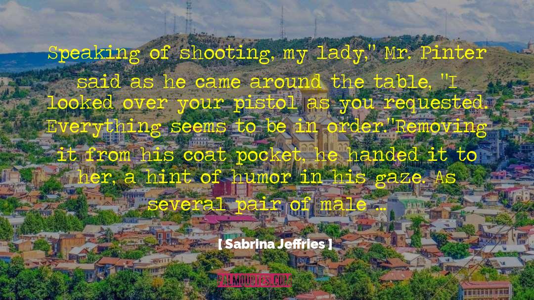 Sabrina Jeffries Quotes: Speaking of shooting, my lady,