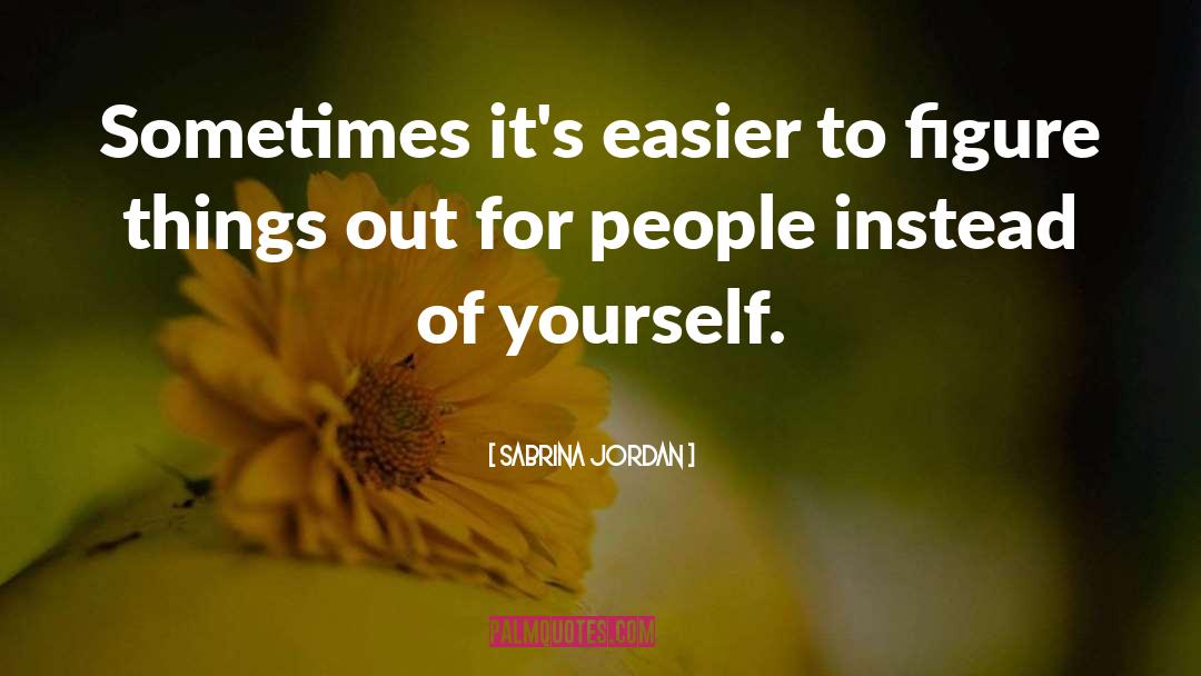 Sabrina Jordan Quotes: Sometimes it's easier to figure