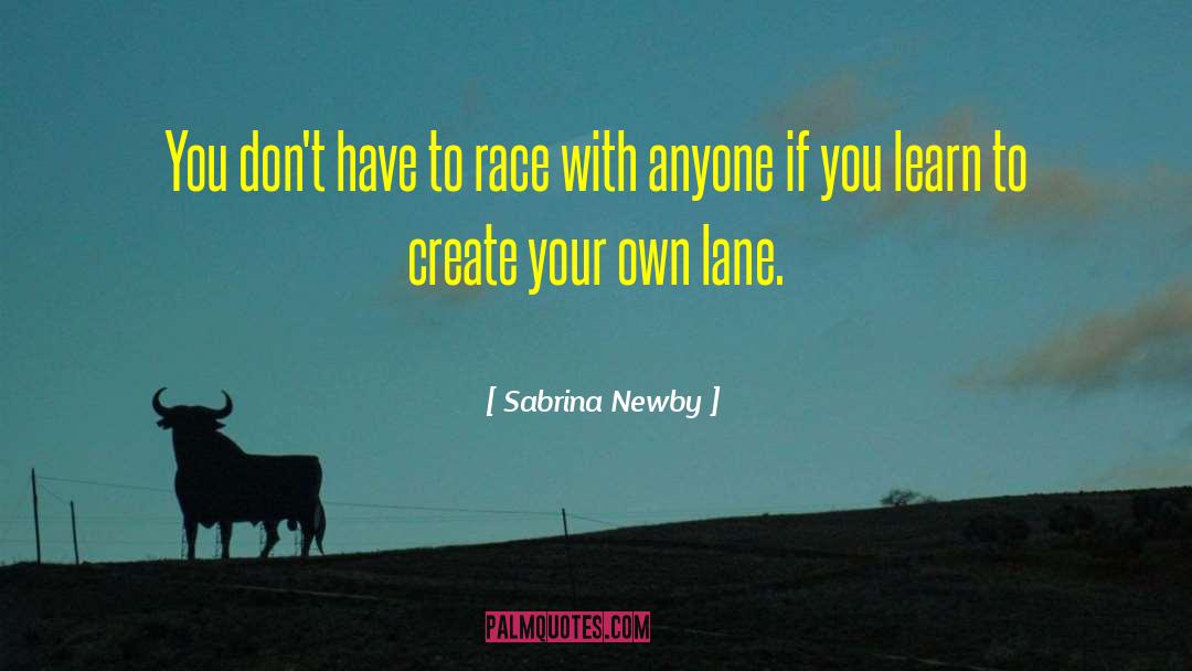 Sabrina Newby Quotes: You don't have to race