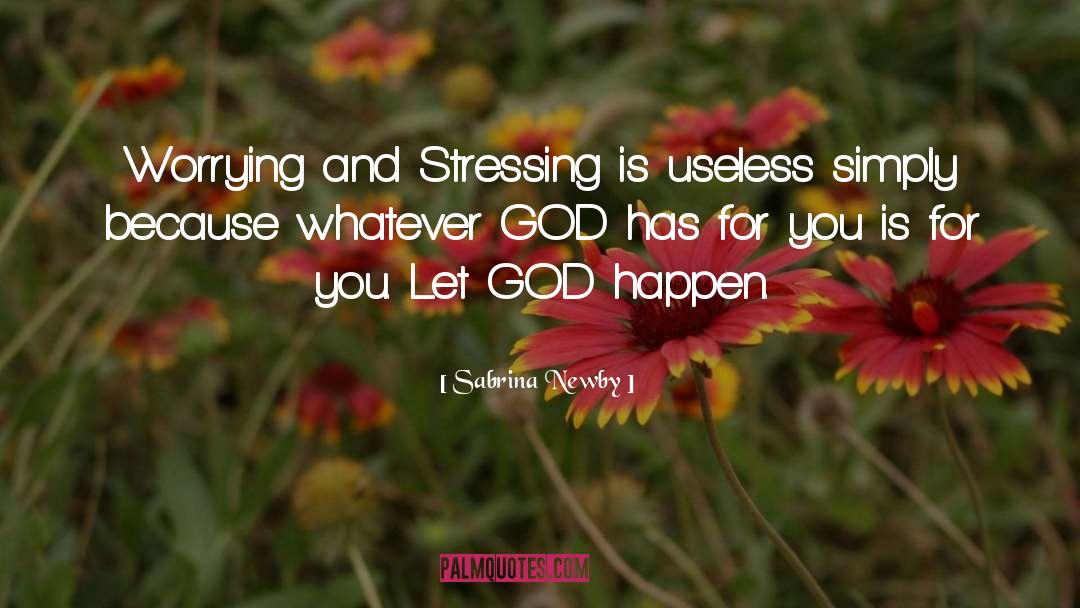 Sabrina Newby Quotes: Worrying and Stressing is useless