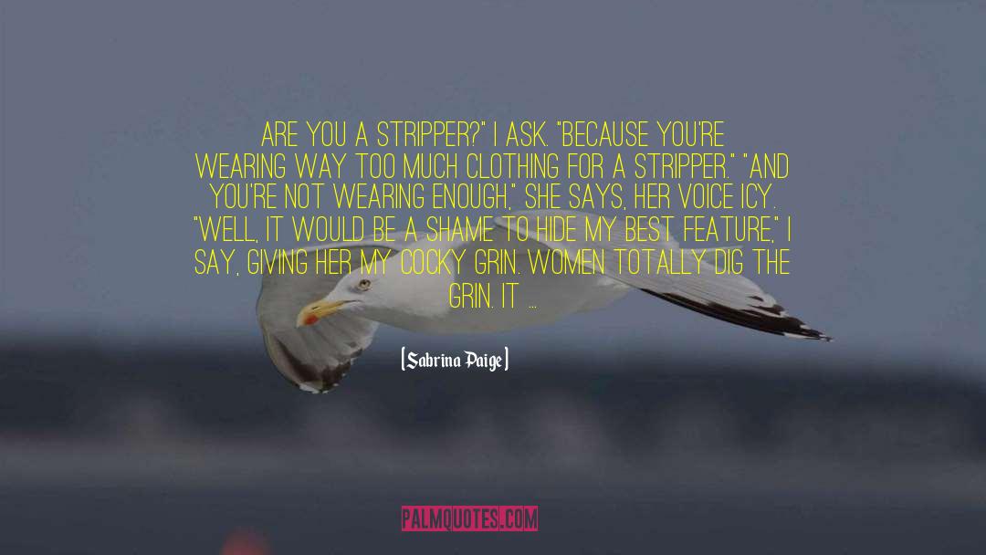 Sabrina Paige Quotes: Are you a stripper?