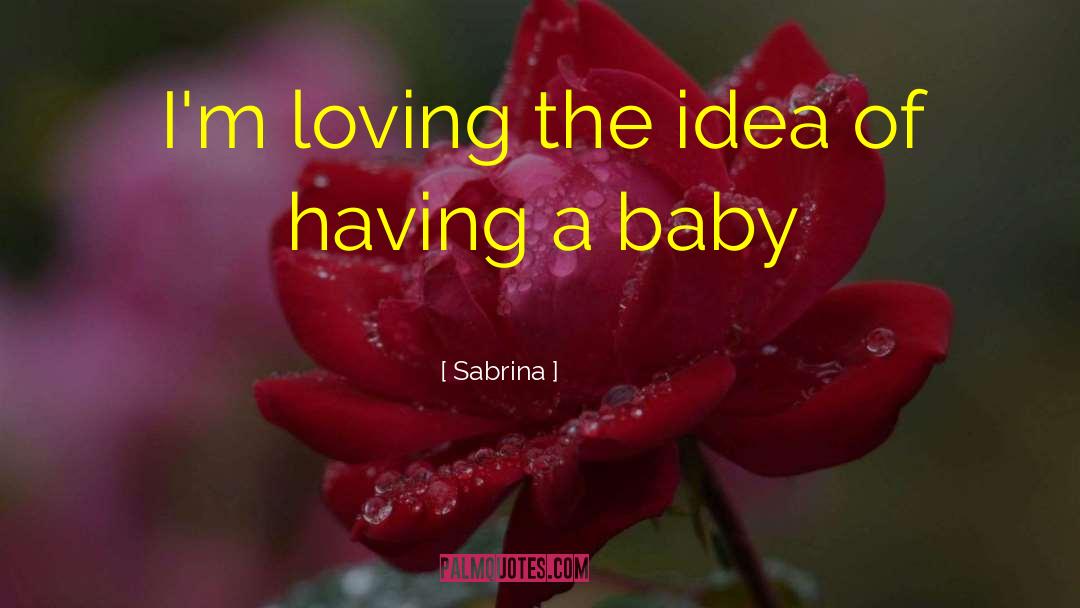 Sabrina Quotes: I'm loving the idea of