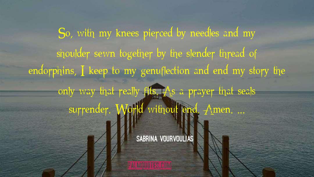 Sabrina Vourvoulias Quotes: So, with my knees pierced