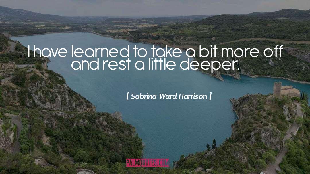 Sabrina Ward Harrison Quotes: I have learned to take