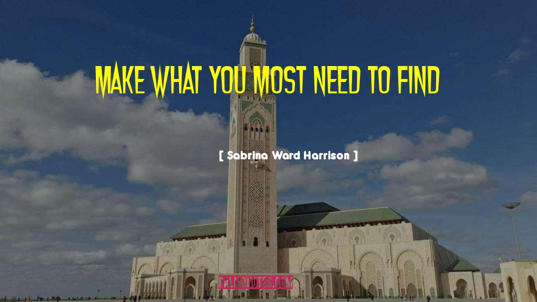 Sabrina Ward Harrison Quotes: Make what you most need