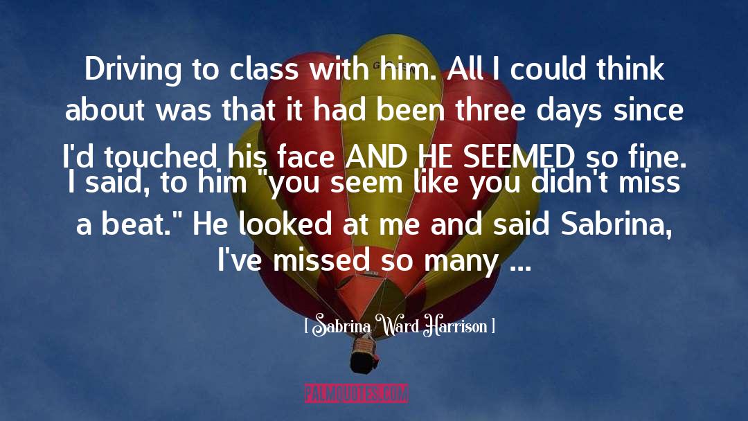 Sabrina Ward Harrison Quotes: Driving to class with him.