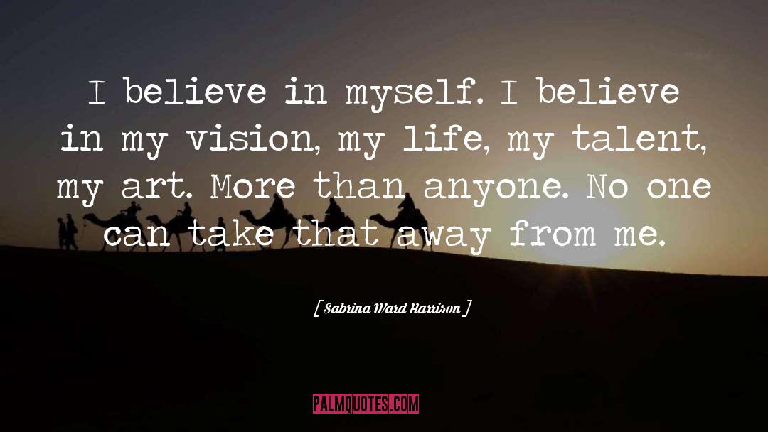 Sabrina Ward Harrison Quotes: I believe in myself. I