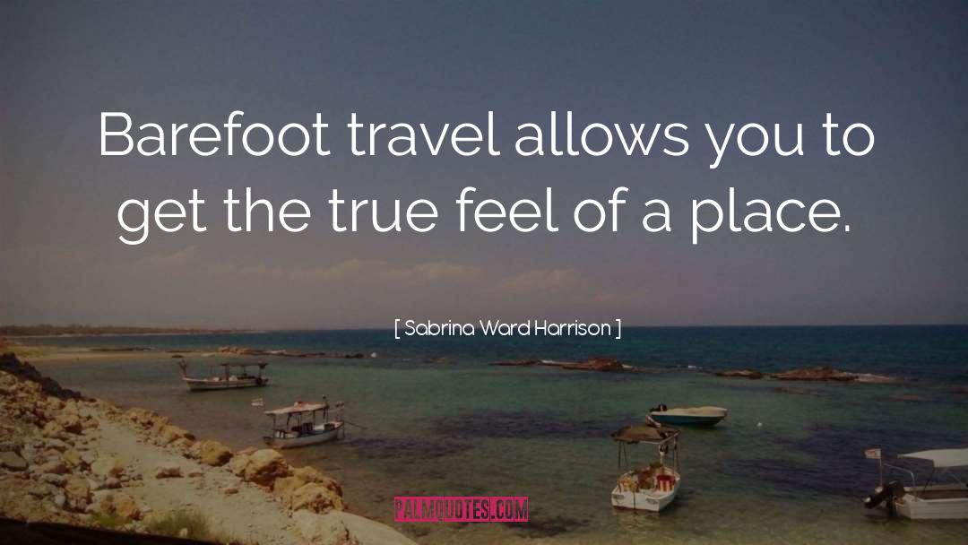 Sabrina Ward Harrison Quotes: Barefoot travel allows you to