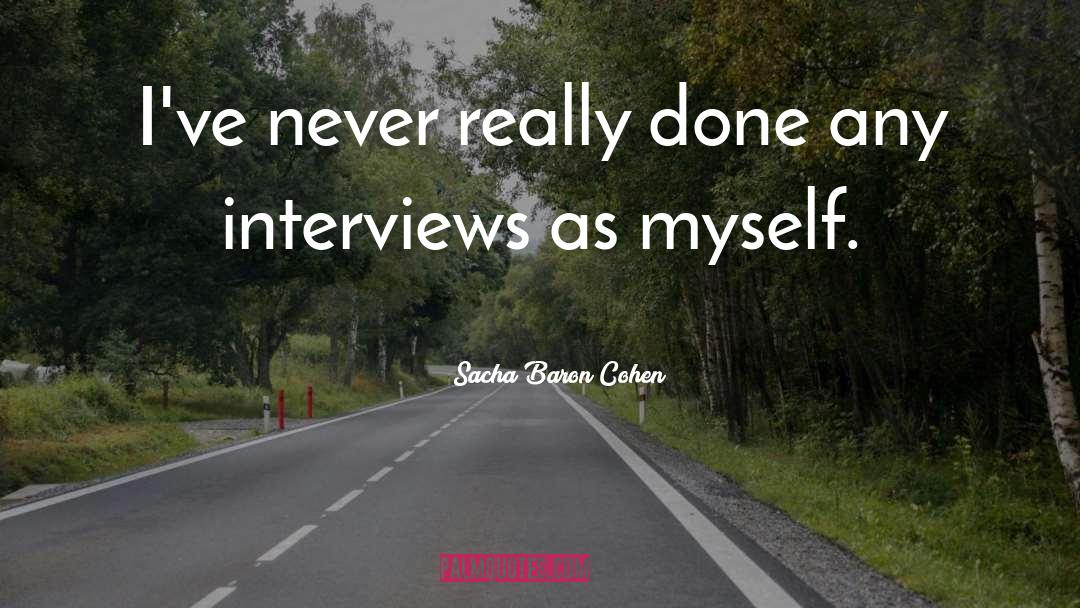 Sacha Baron Cohen Quotes: I've never really done any