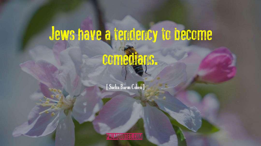 Sacha Baron Cohen Quotes: Jews have a tendency to