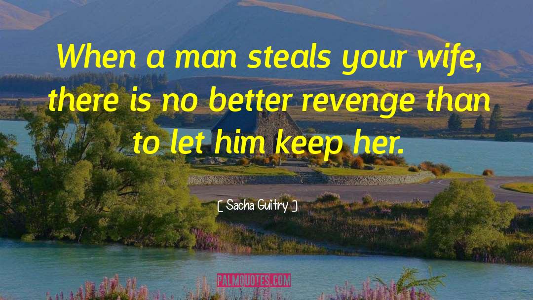 Sacha Guitry Quotes: When a man steals your