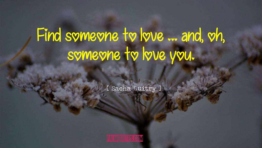Sacha Guitry Quotes: Find someone to love ...