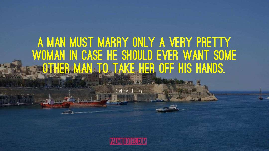 Sacha Guitry Quotes: A man must marry only