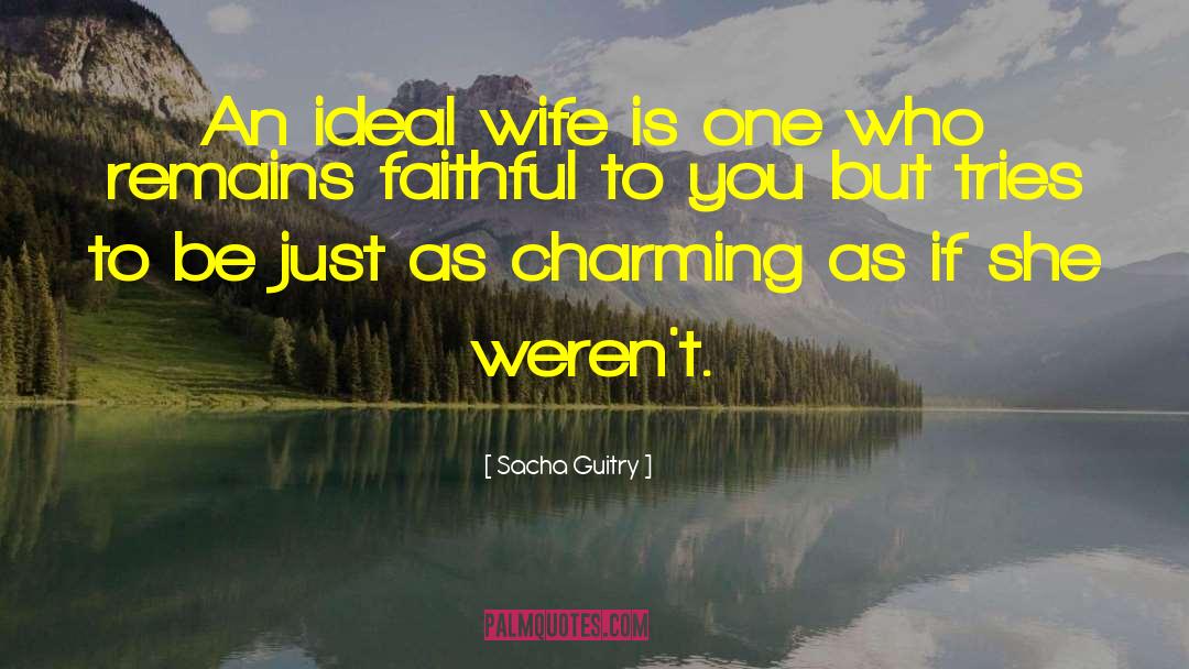 Sacha Guitry Quotes: An ideal wife is one