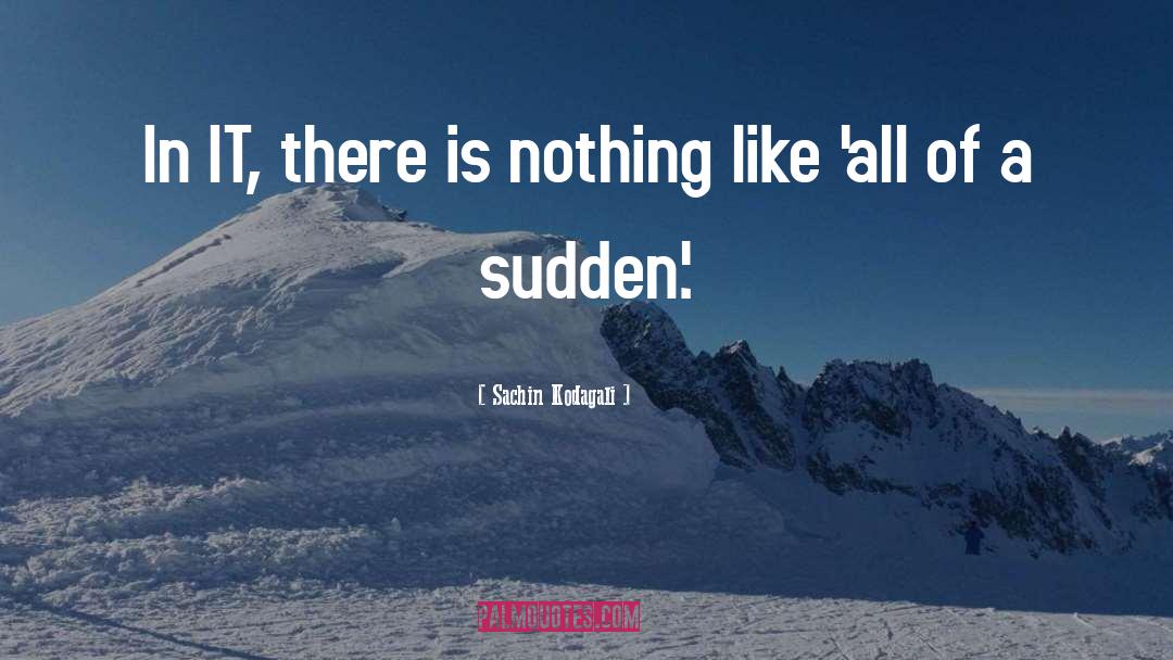 Sachin Kodagali Quotes: In IT, there is nothing