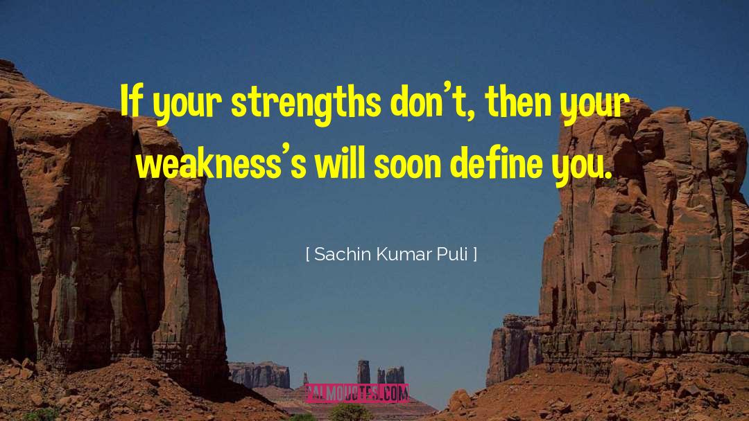 Sachin Kumar Puli Quotes: If your strengths don't, then