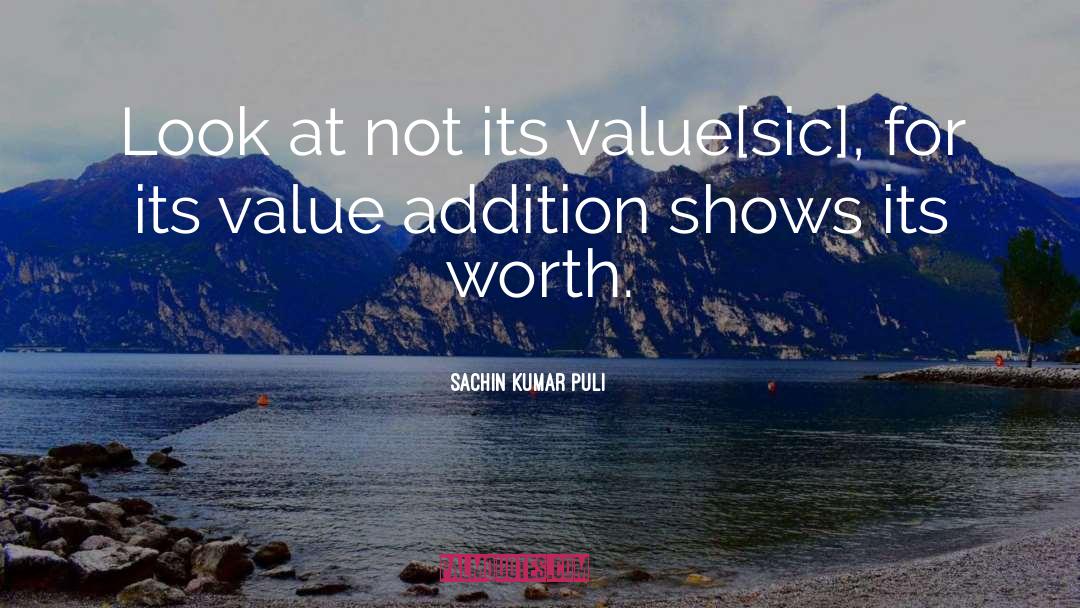 Sachin Kumar Puli Quotes: Look at not its value[sic],