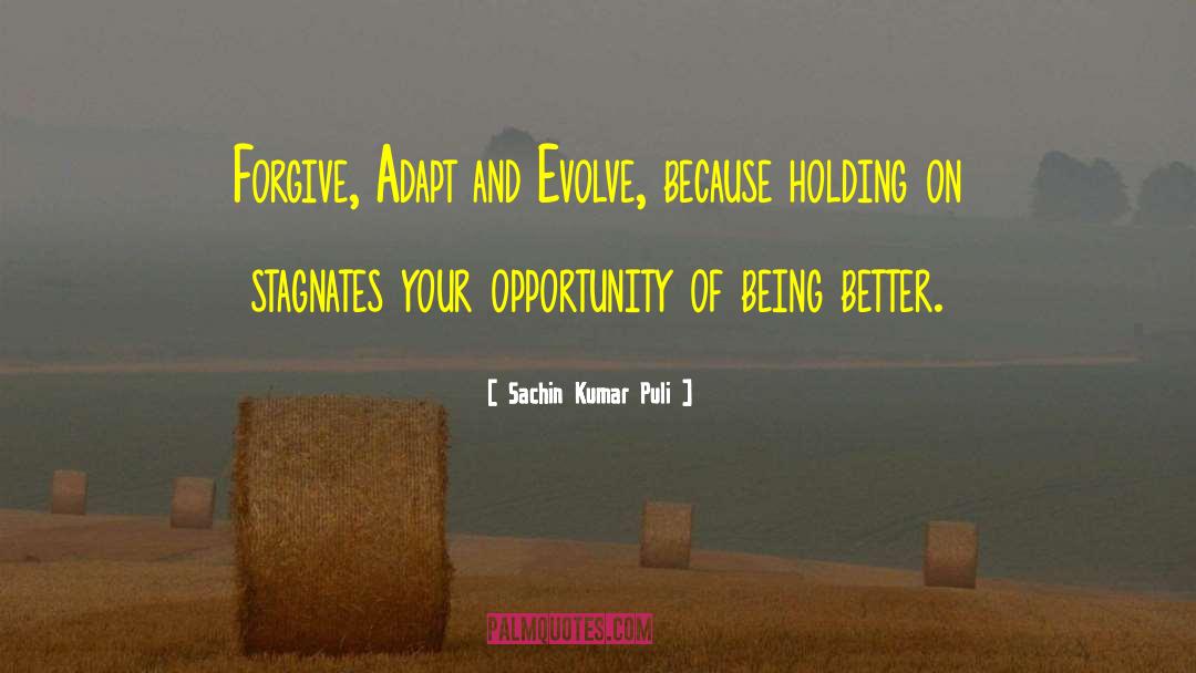 Sachin Kumar Puli Quotes: Forgive, Adapt and Evolve, because