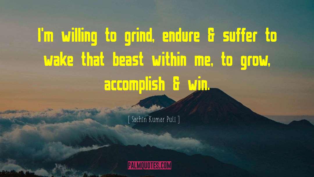 Sachin Kumar Puli Quotes: I'm willing to grind, endure