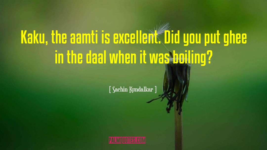 Sachin Kundalkar Quotes: Kaku, the aamti is excellent.