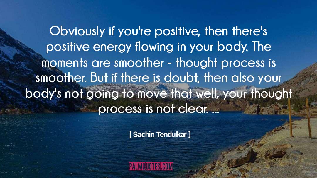 Sachin Tendulkar Quotes: Obviously if you're positive, then