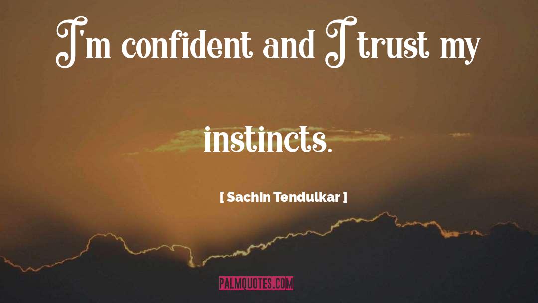 Sachin Tendulkar Quotes: I'm confident and I trust