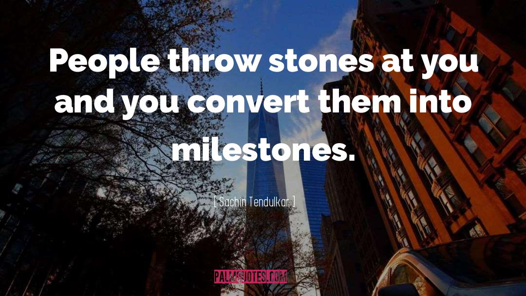 Sachin Tendulkar Quotes: People throw stones at you
