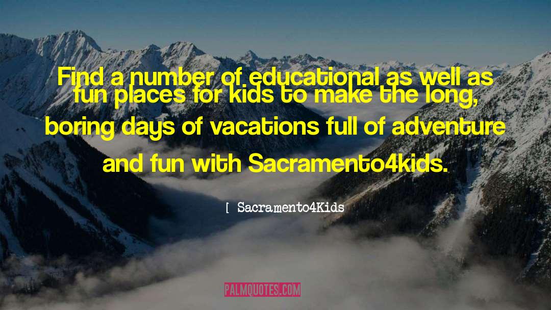Sacramento4Kids Quotes: Find a number of educational
