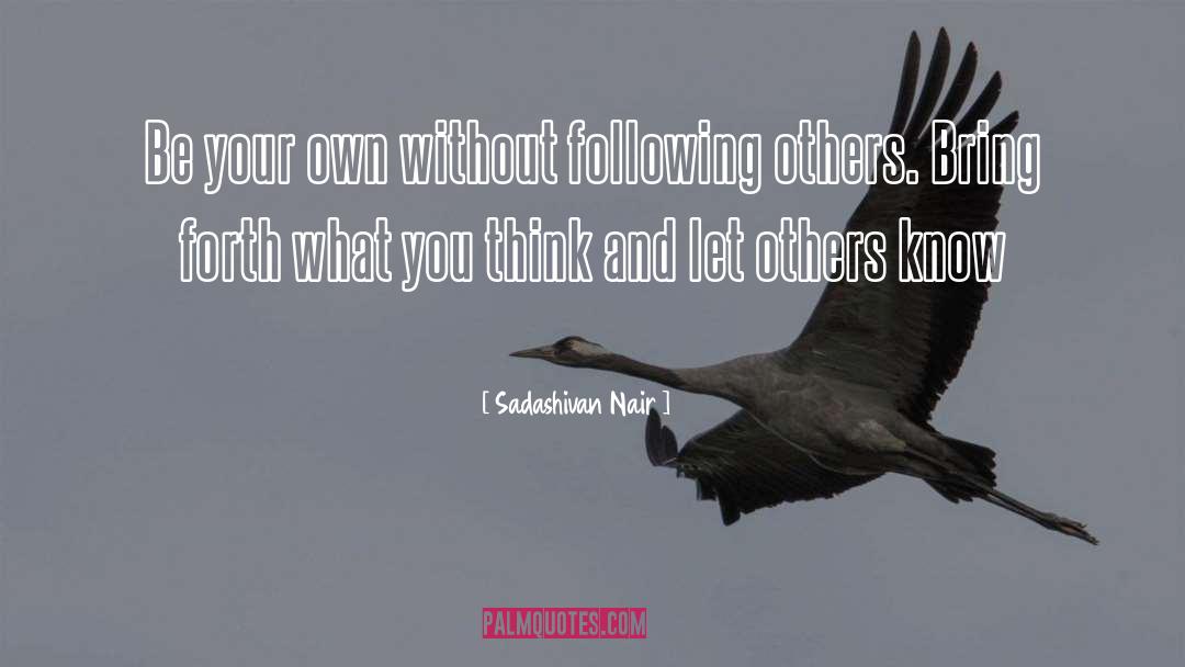 Sadashivan Nair Quotes: Be your own without following