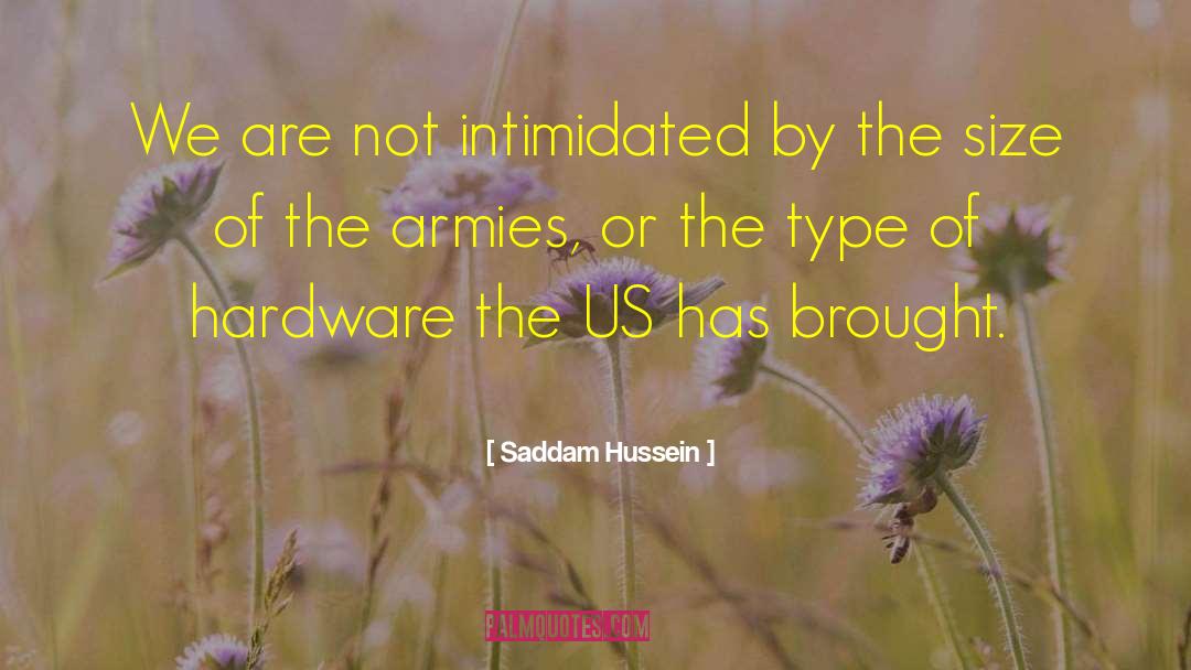 Saddam Hussein Quotes: We are not intimidated by