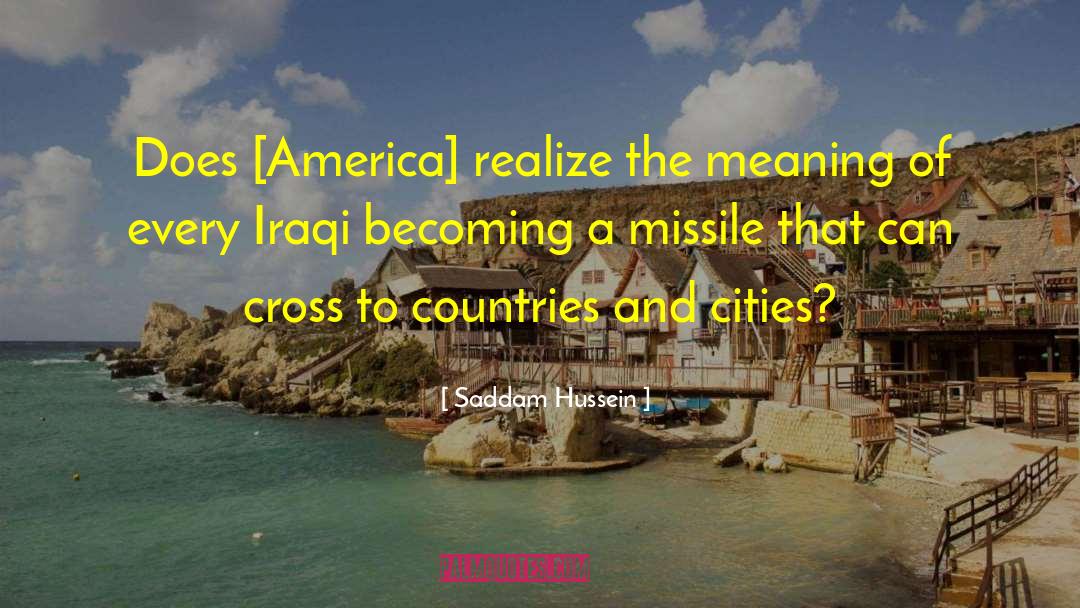 Saddam Hussein Quotes: Does [America] realize the meaning