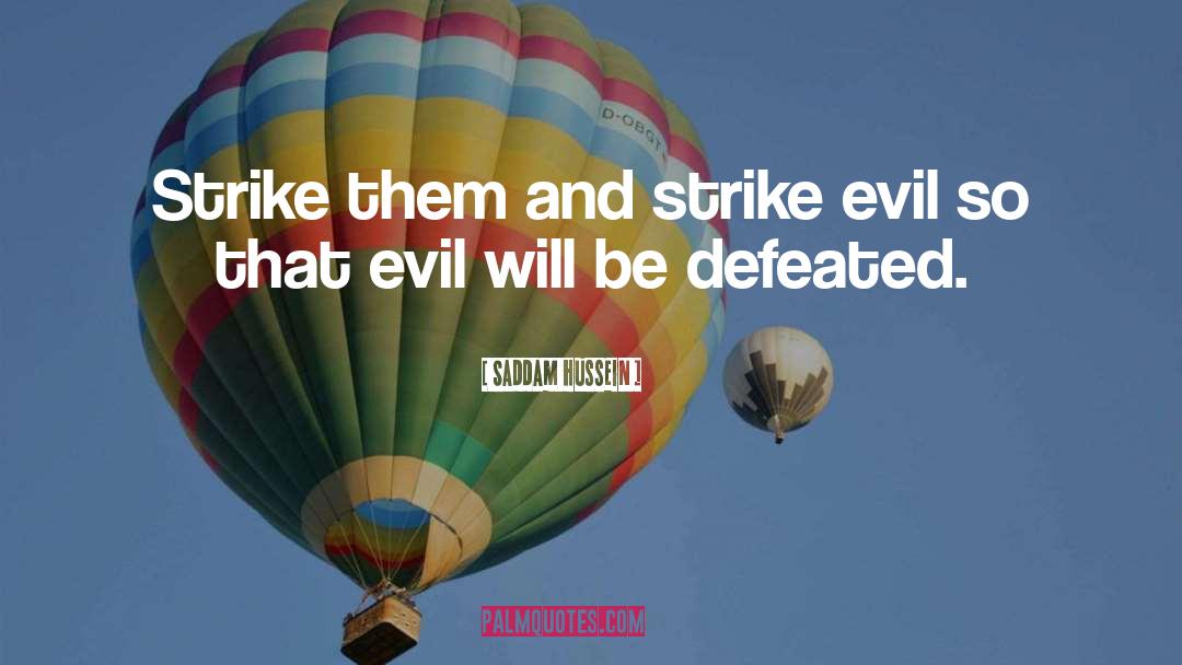 Saddam Hussein Quotes: Strike them and strike evil