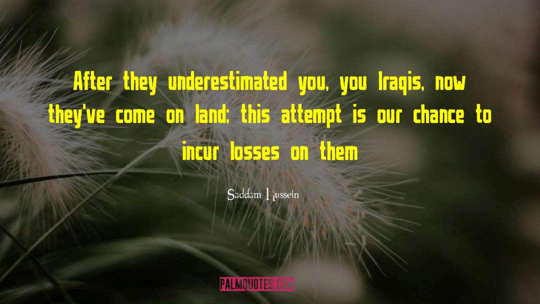 Saddam Hussein Quotes: After they underestimated you, you