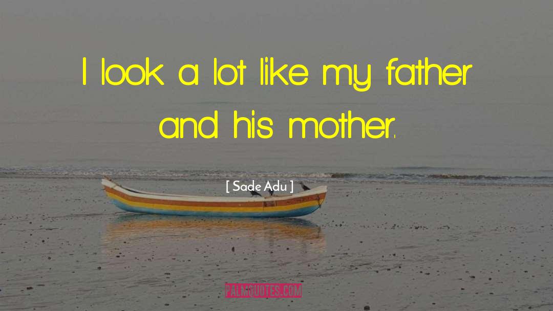 Sade Adu Quotes: I look a lot like